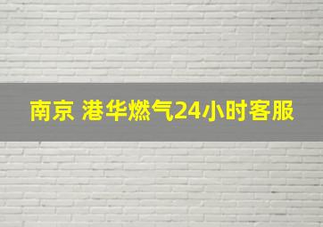 南京 港华燃气24小时客服